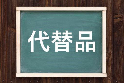 代替品の読み方と意味、「だいがえひん」と「だいたいひん」正しいのは？