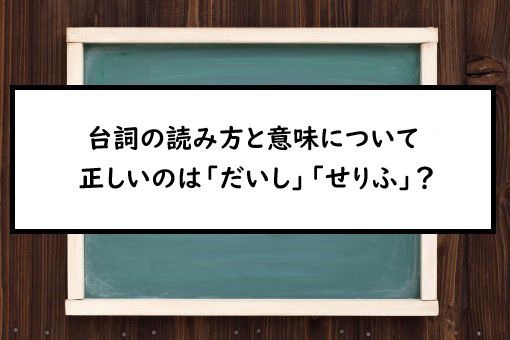 台詞の読み方と意味 だいし と せりふ 正しいのは