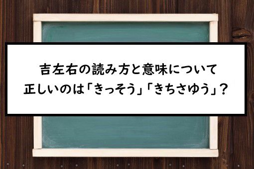 吉左右の読み方と意味 きっそう と きちさゆう 正しいのは