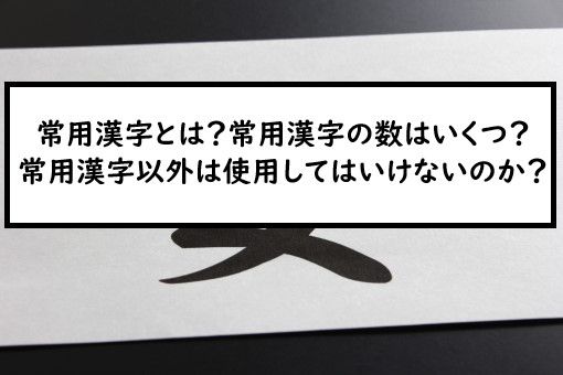 常用漢字とは 常用漢字の数はいくつ 常用漢字以外は使用してはいけないのか