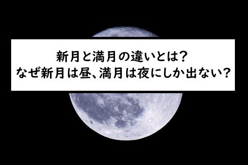 新月と満月の違いとは なぜ新月は昼に 満月は夜にしか出ないの