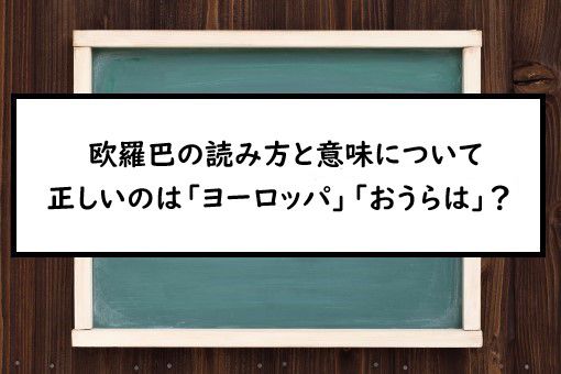欧羅巴の読み方と意味 ヨーロッパ と おうらは 正しいのは