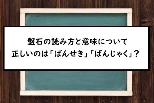 盤石の読み方と意味 ばんせき と ばんじゃく 正しいのは