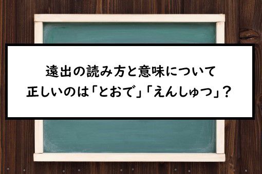 遠出の読み方と意味 とおで と えんしゅつ 正しいのは