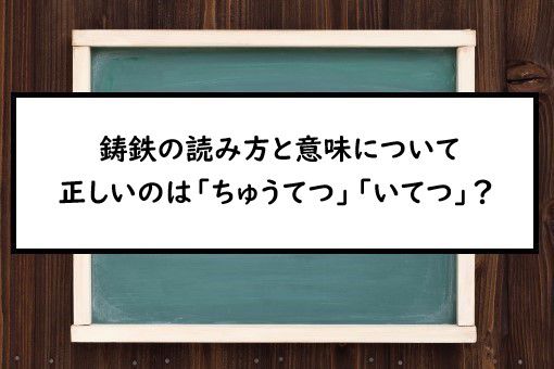 鋳鉄の読み方と意味 ちゅうてつ と いてつ 正しいのは